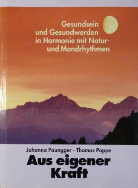 Aus eigener Kraft - Gesundsein und Gesundwerden in Harmonie mit Natur- und Mondrhythmen von Johanna Paungger, Thomas Poppe